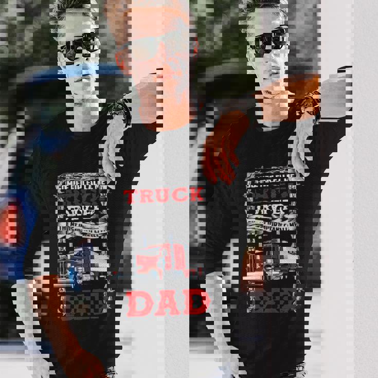 Truck Driver Some People Call Me Truck Driver The Most Important Call Me Dad Long Sleeve T-Shirt Gifts for Him