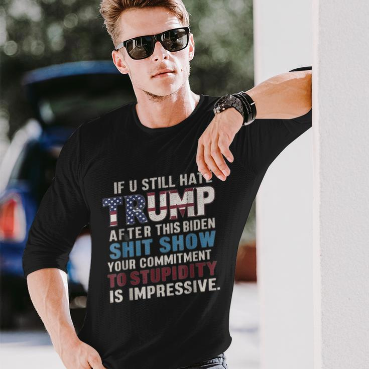 If U Still Hate Trump After Biden's Show Is Impressive Long Sleeve T-Shirt Gifts for Him