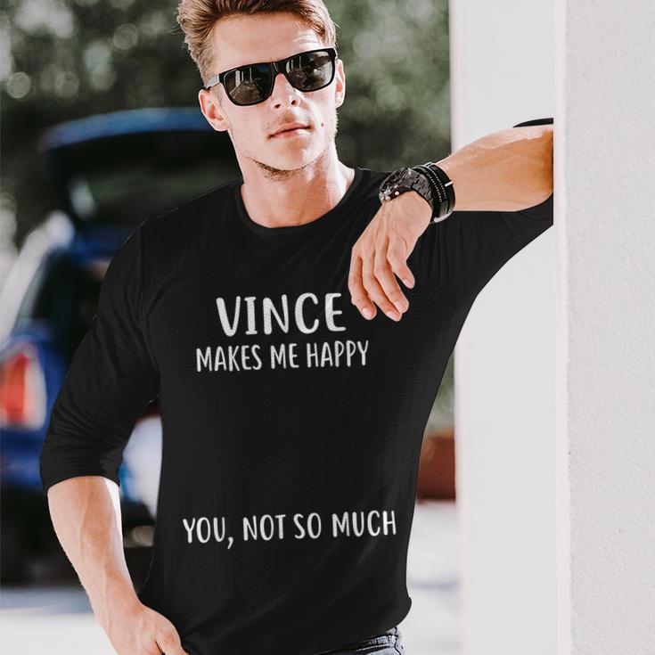 Vince Makes Me Happy You Not So Much Name Long Sleeve T-Shirt Gifts for Him