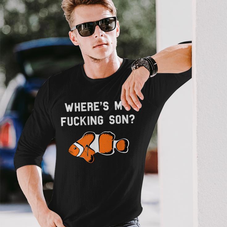 Where's My Fucking Son Clownfish Long Sleeve T-Shirt Gifts for Him