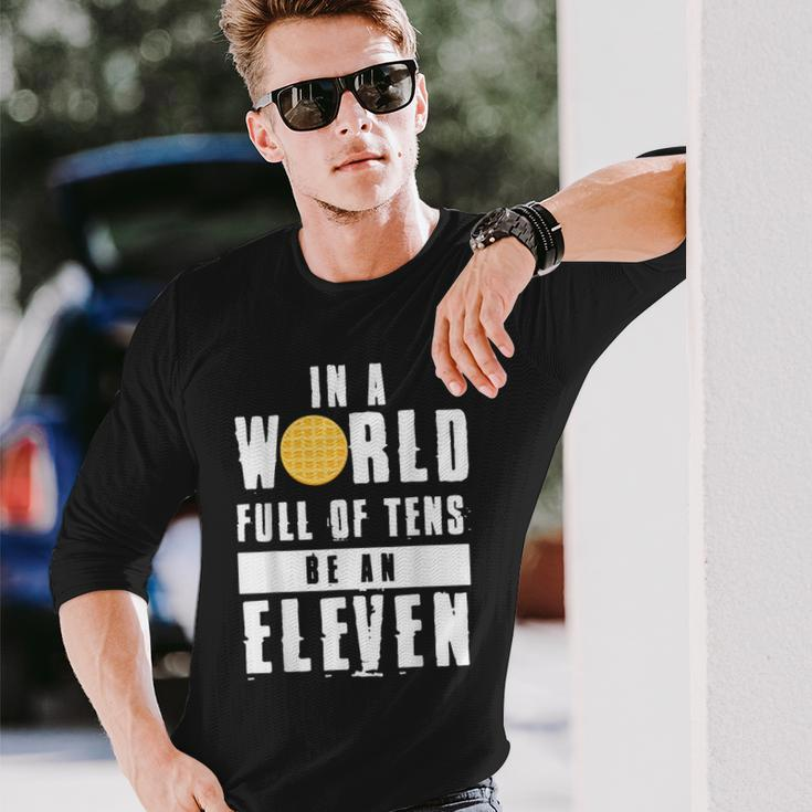 In A World Full Of Tens Be An Eleven Long Sleeve T-Shirt Gifts for Him