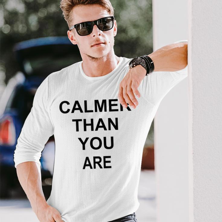 Calmer Than You Are Humor Long Sleeve T-Shirt Gifts for Him