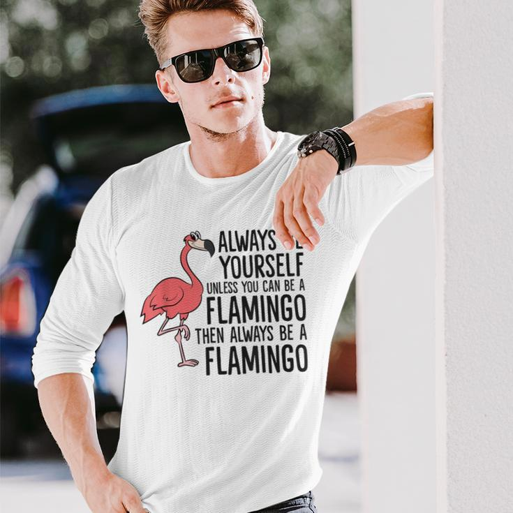 Flamingos Always Be Yourself Unless You Can Be A Flamingo Long Sleeve T-Shirt Gifts for Him
