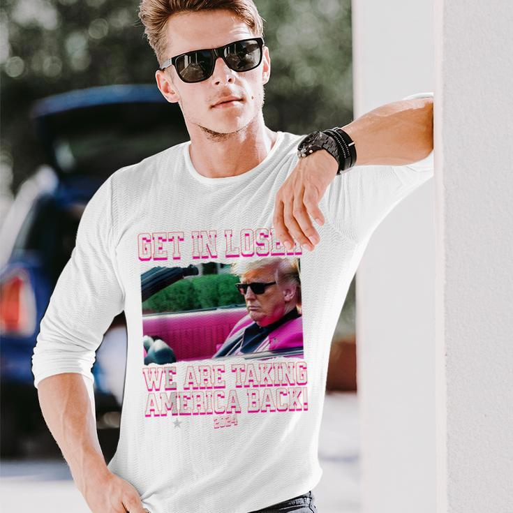 Get In Loser We Are Taking America Back Pink Trump 2024 Long Sleeve T-Shirt Gifts for Him