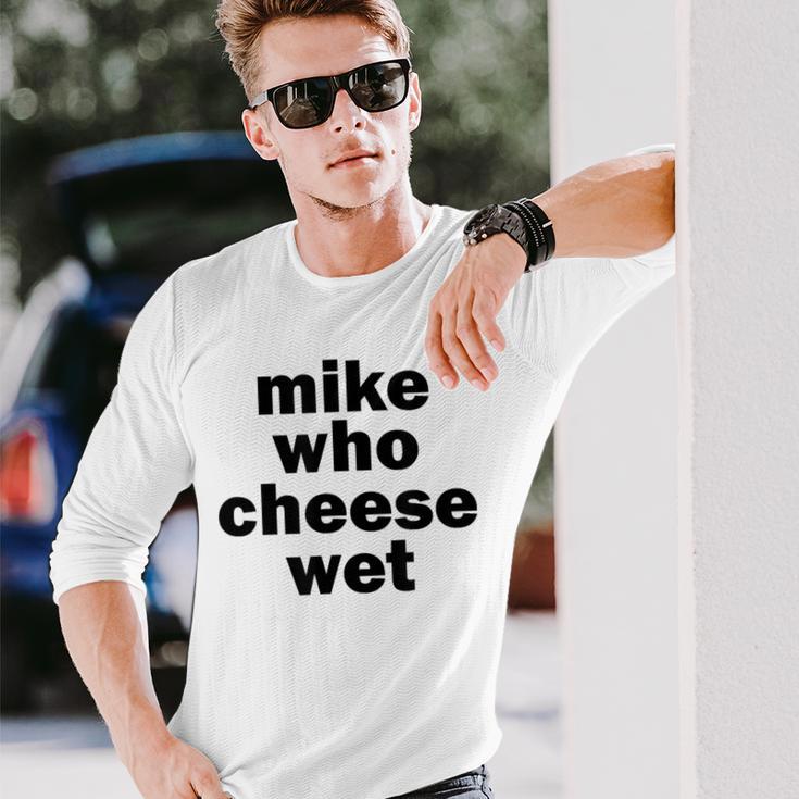 Mike Who Cheese Wet Adult Humor Word Play Long Sleeve T-Shirt Gifts for Him