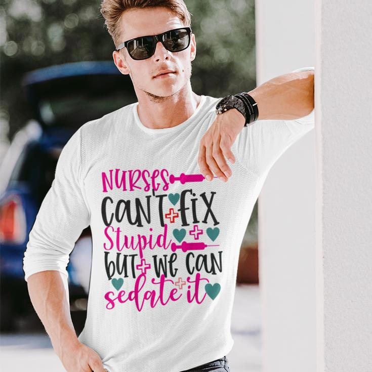 Nurses Cant Fix Stupid But We Can Sedate It Nursing Long Sleeve T-Shirt Gifts for Him
