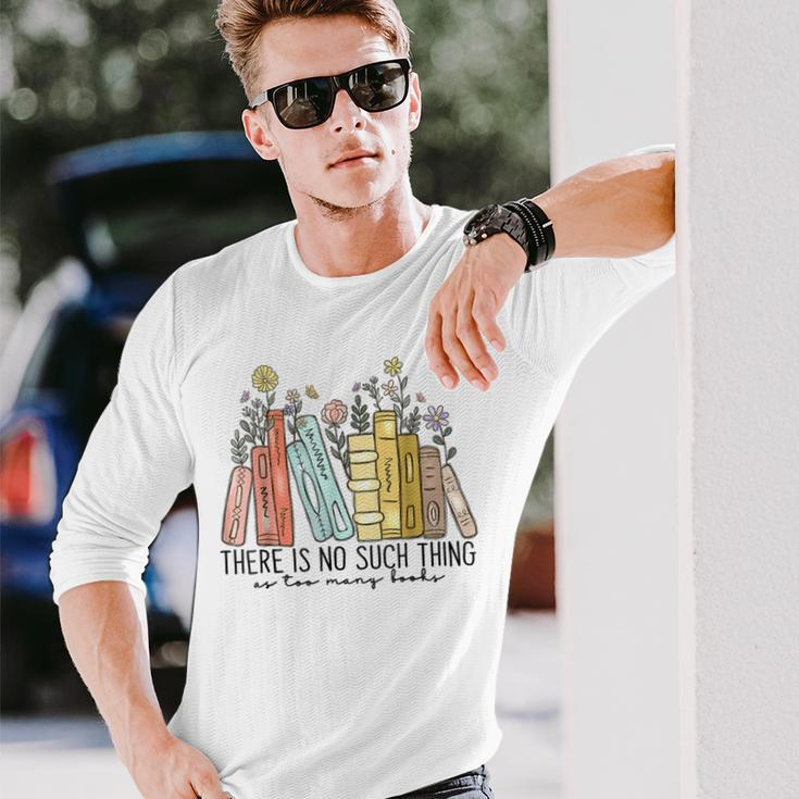 There Is No Such Thing As Too Many Books Long Sleeve T-Shirt Gifts for Him