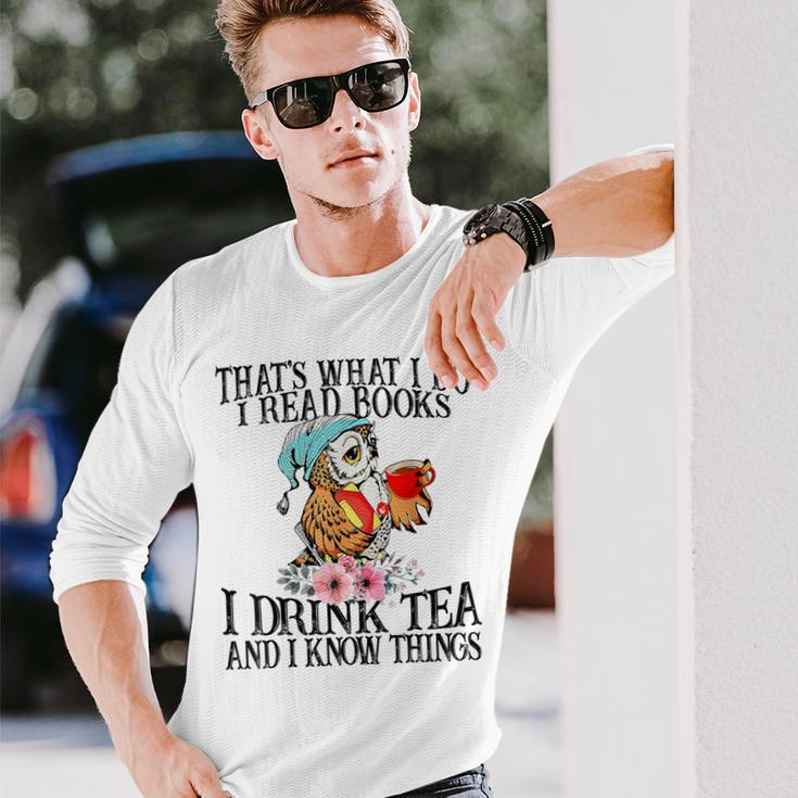 I Read Books And I Know Things & I Drink Tea Reading Long Sleeve T-Shirt Gifts for Him