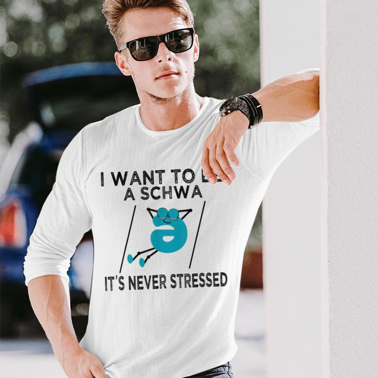 Science Of Reading I Want To Be A Schwa It's Never Stressed Long Sleeve T-Shirt Gifts for Him