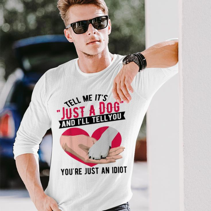 Tell Me It's Just A Dog And I'll Tell You You're An Idiot Long Sleeve T-Shirt Gifts for Him