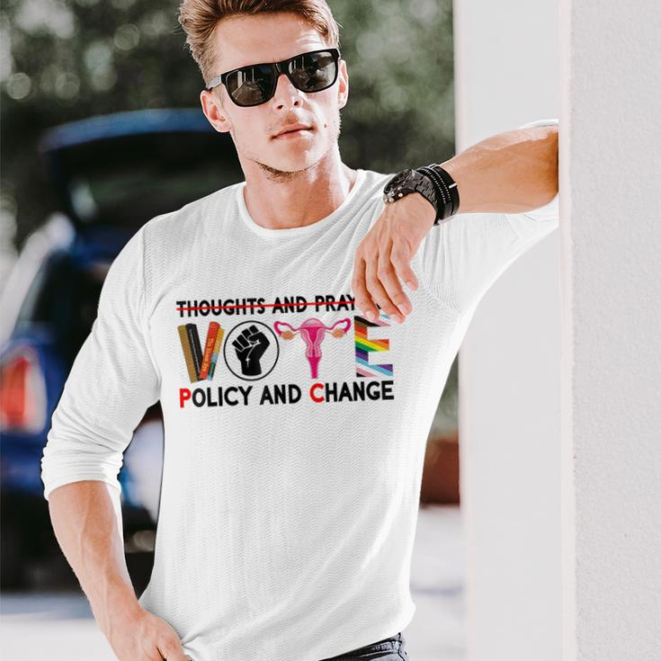 Thoughts And Prayers Vote Policy And Change Equality Rights Long Sleeve T-Shirt Gifts for Him