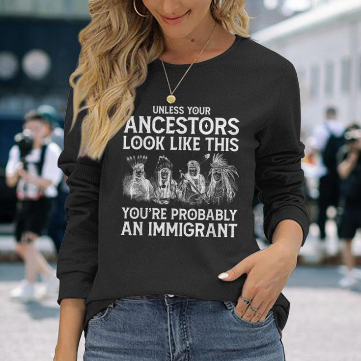 Your Ancestors Look Like This You're Probably An Immigrant Long Sleeve T-Shirt Gifts for Her