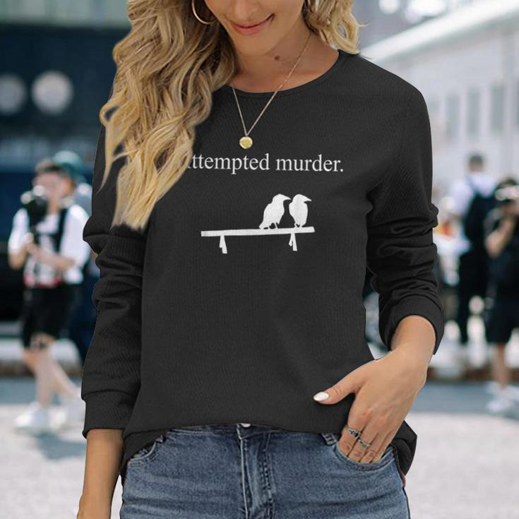 Attempted Murder Sarcasm Crows Ornithology Long Sleeve T-Shirt Gifts for Her