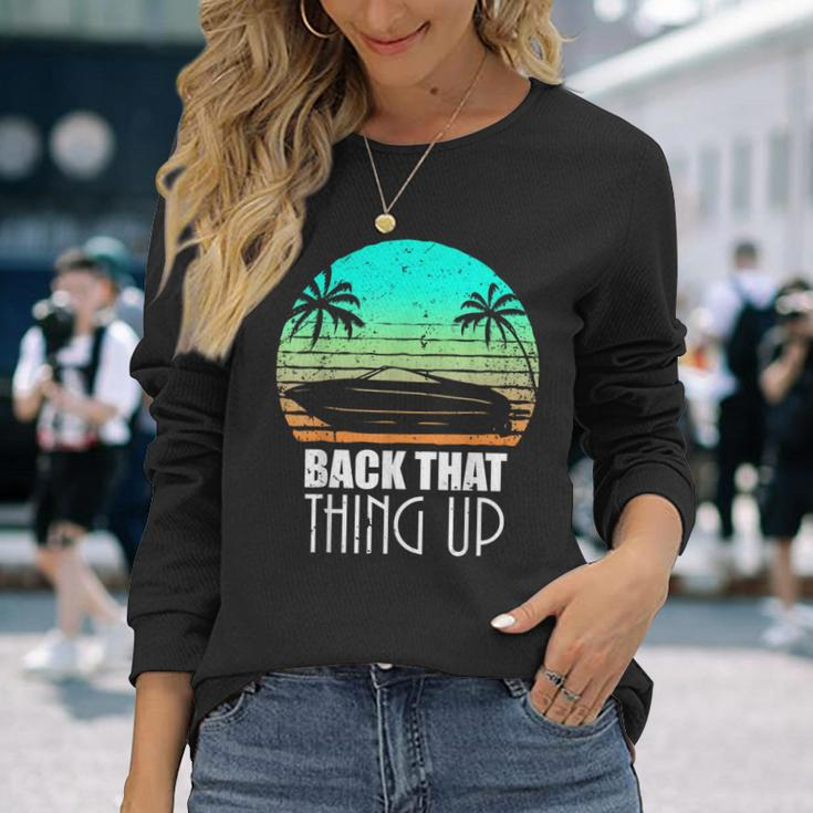Back That Thing Up Boat Boating Fishing Camping Long Sleeve T-Shirt Gifts for Her