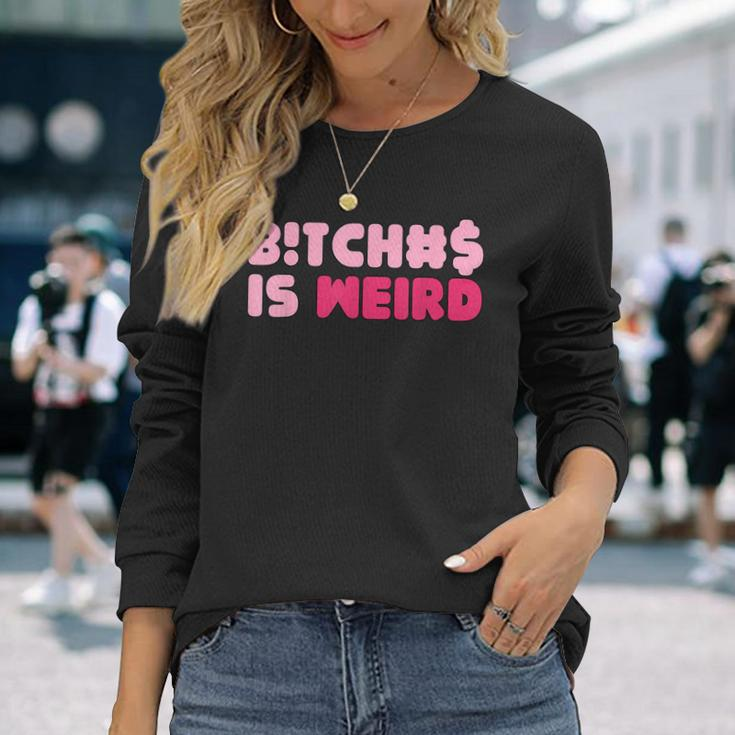 Bitches Is Weird Women Long Sleeve T-Shirt Gifts for Her