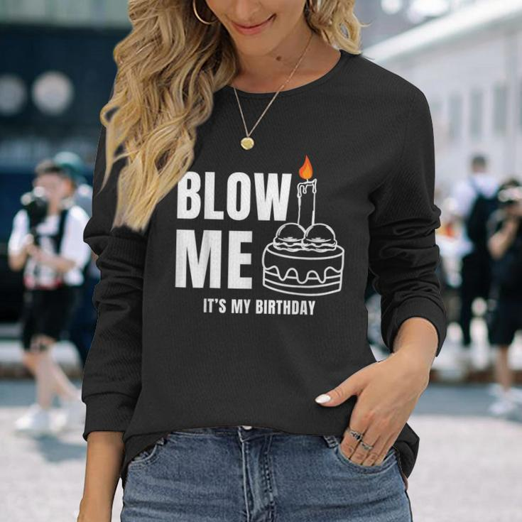 Blow Me It's My Birthday Adult Joke Dirty Humor Mens Long Sleeve T-Shirt Gifts for Her