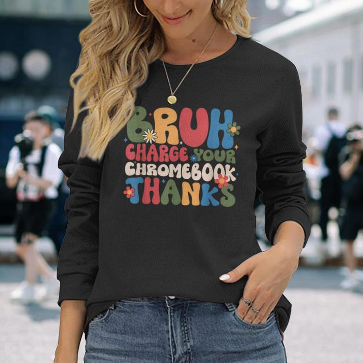 Bruh Charge Your Chromebook Thanks Flowers Long Sleeve T-Shirt Gifts for Her