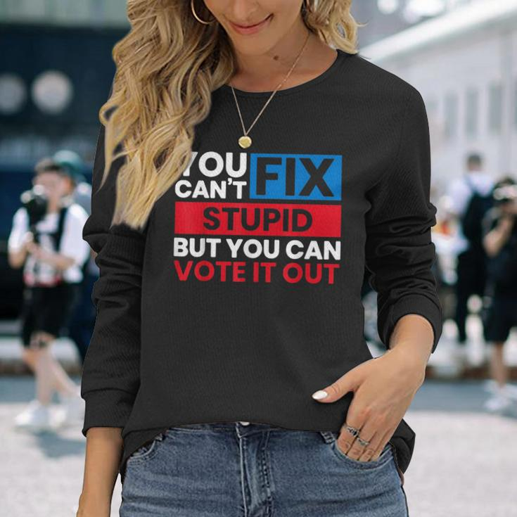 You Can't Fix Stupid But You Can Vote It Out Anti Biden Usa Long Sleeve T-Shirt Gifts for Her
