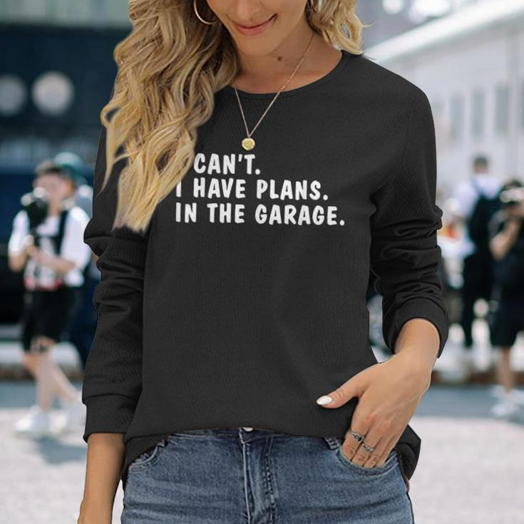 I Can't I Have Plans In The Garage Dads Fathers Day Long Sleeve T-Shirt Gifts for Her