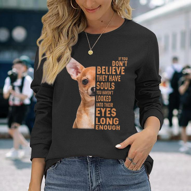 Chihuahua If You Don't Believe They Have Souls Long Sleeve T-Shirt Gifts for Her