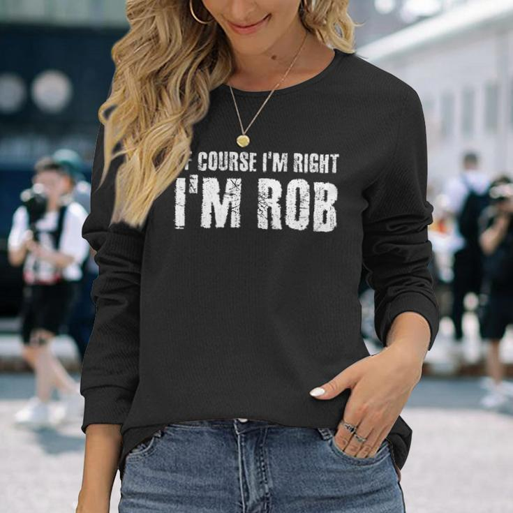 Of Course I'm Right I'm Rob Personalized Name Long Sleeve T-Shirt Gifts for Her