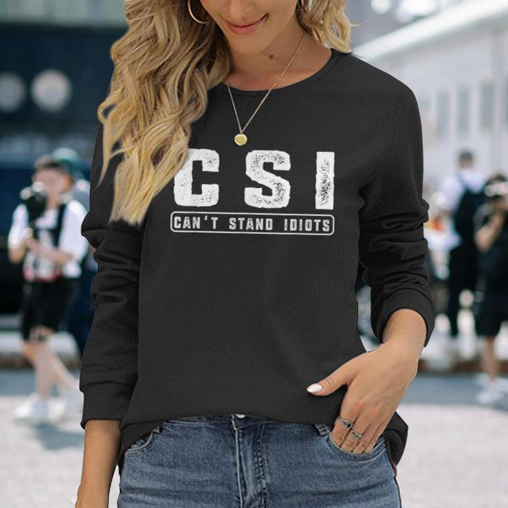 CSI Can't Stand Idiots Attitude Hilarious Long Sleeve T-Shirt Gifts for Her