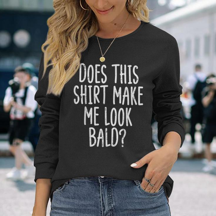 Does This Make Me Look Bald Joke Dad Grandpa Men Long Sleeve T-Shirt Gifts for Her