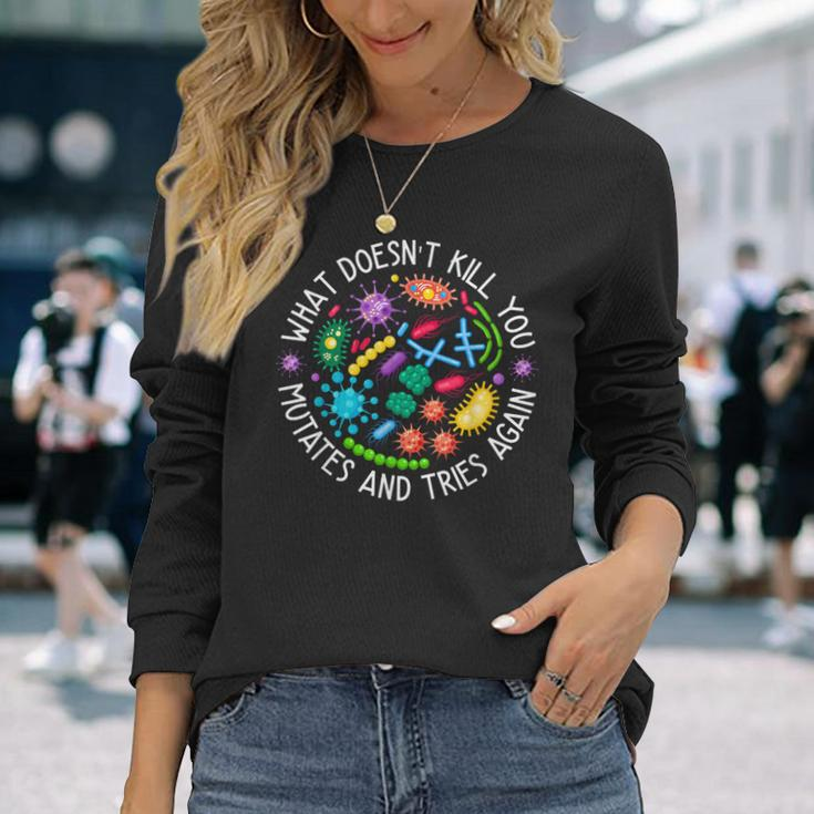 What Doesn't Kill You Mutates And Tries Again Biology Long Sleeve T-Shirt Gifts for Her