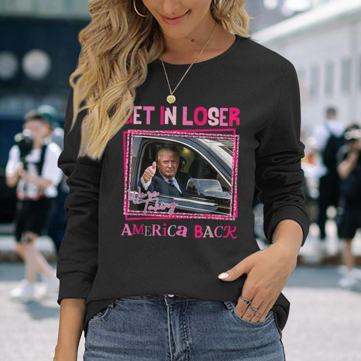 Donald Trump 2024 Get In Loser We're Taking America Back Long Sleeve T-Shirt Gifts for Her