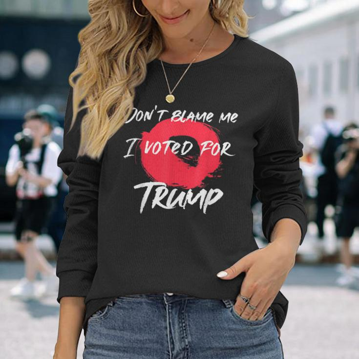 Don't Blame Me I Voted For Trump Artistic Pro Donald Long Sleeve T-Shirt Gifts for Her