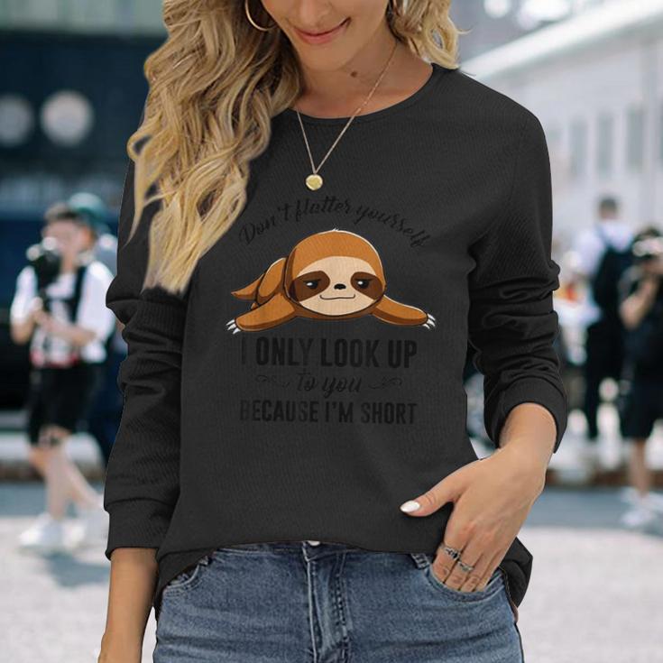 Don't Flatter Yourself I Only Look Up To You Happy Sloths Long Sleeve T-Shirt Gifts for Her