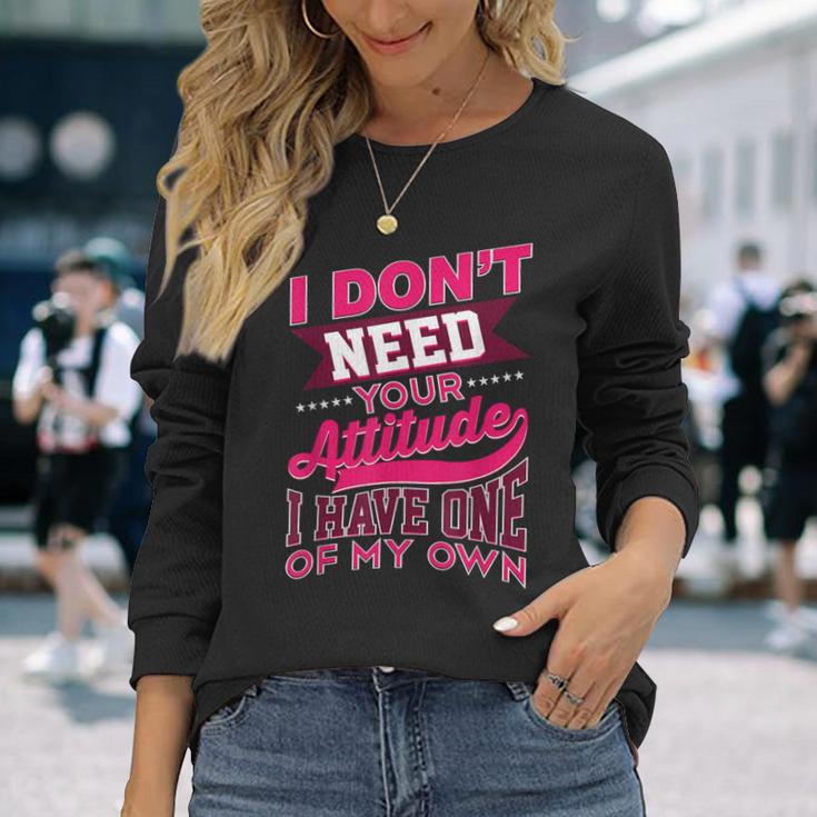 I Don't Need Your Attitude I Have One Of My Own Long Sleeve T-Shirt Gifts for Her