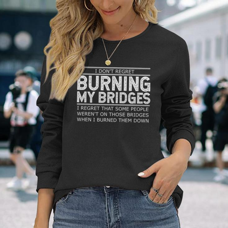 I Don't Regret Burning My Bridges Adult Quotes Long Sleeve T-Shirt Gifts for Her