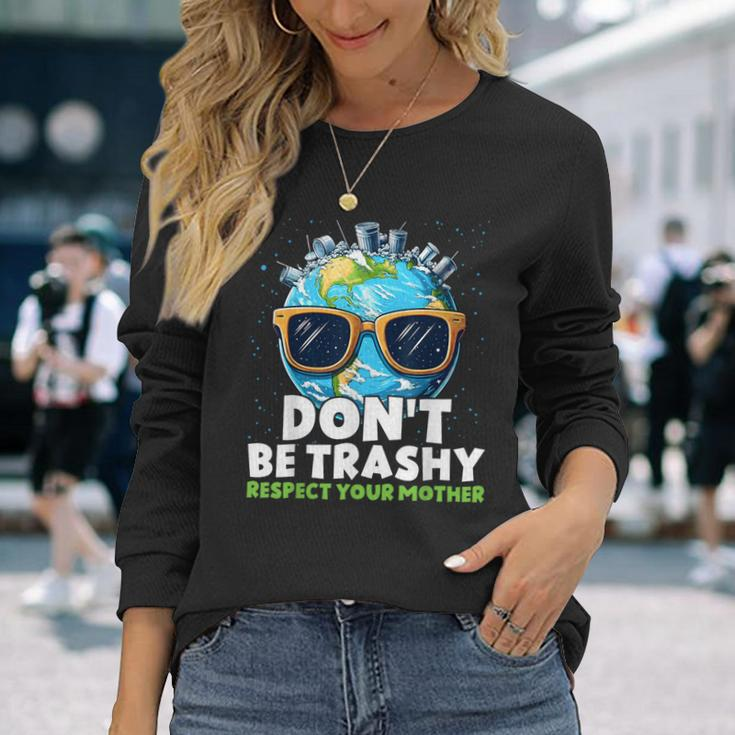 Don't Be Trashy Respect Your Mother Make Everyday Earth Day Long Sleeve T-Shirt Gifts for Her