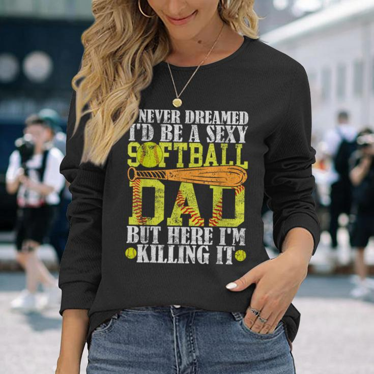 Never Dreamed I'd Be A Sexy Softball Dad For Father Long Sleeve T-Shirt Gifts for Her