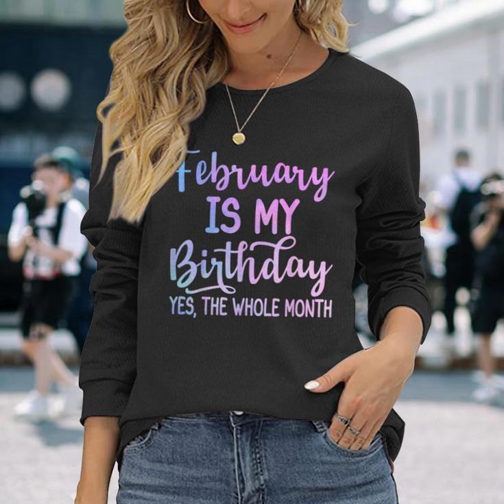 February Is My Birthday The Whole Month February Long Sleeve T-Shirt Gifts for Her