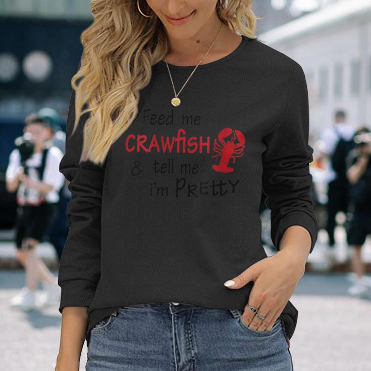 Feed Me Crawfish & Tell Me I'm Pretty Louisiana Cajun Long Sleeve T-Shirt Gifts for Her