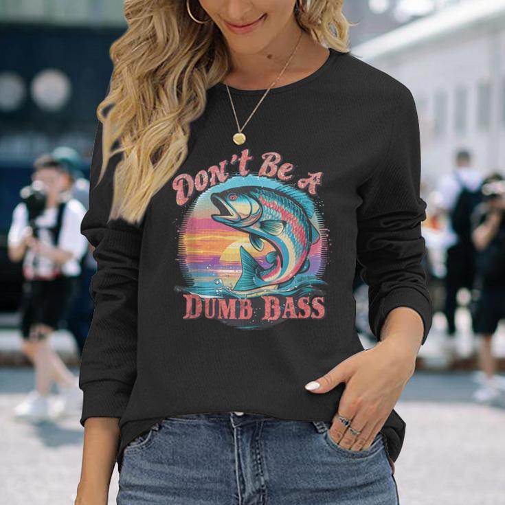 Fishing For The Witty Dad Don't Be A Dumb Bass Long Sleeve T-Shirt Gifts for Her