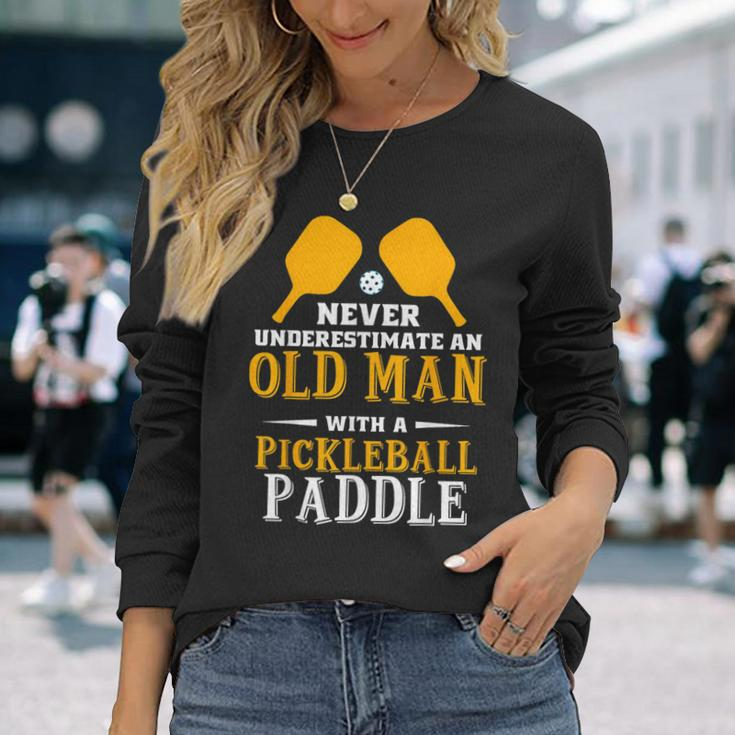 Fun Never Underestimate An Old Man With A Pickleball Paddle Long Sleeve T-Shirt Gifts for Her