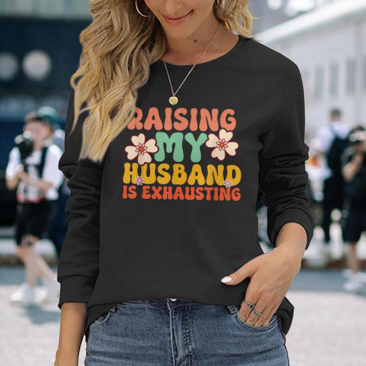 Raising My Husband Is Exhausting Humorous Cute Wife Long Sleeve T-Shirt Gifts for Her