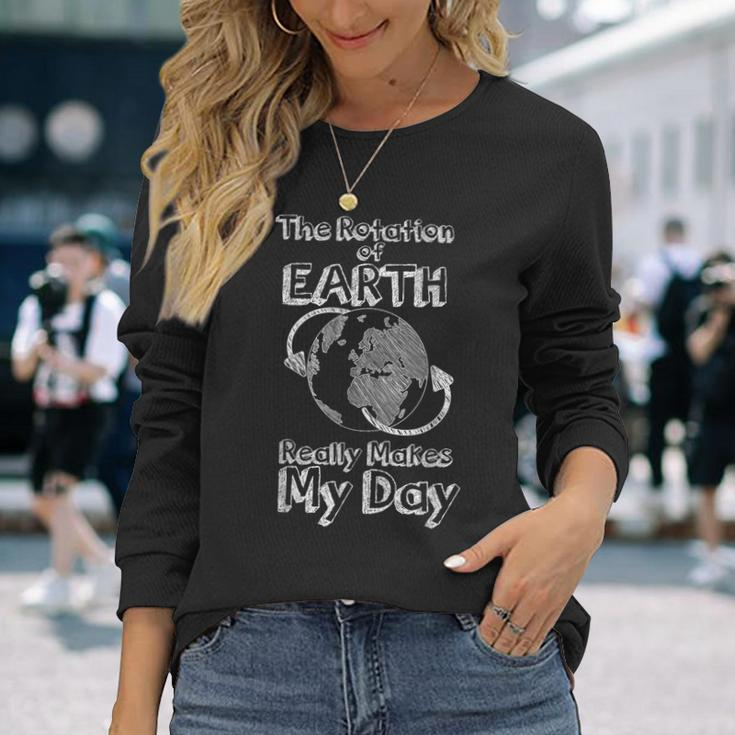 Science Rotation Of Earth Really Makes My Day Pun Joke Long Sleeve T-Shirt Gifts for Her