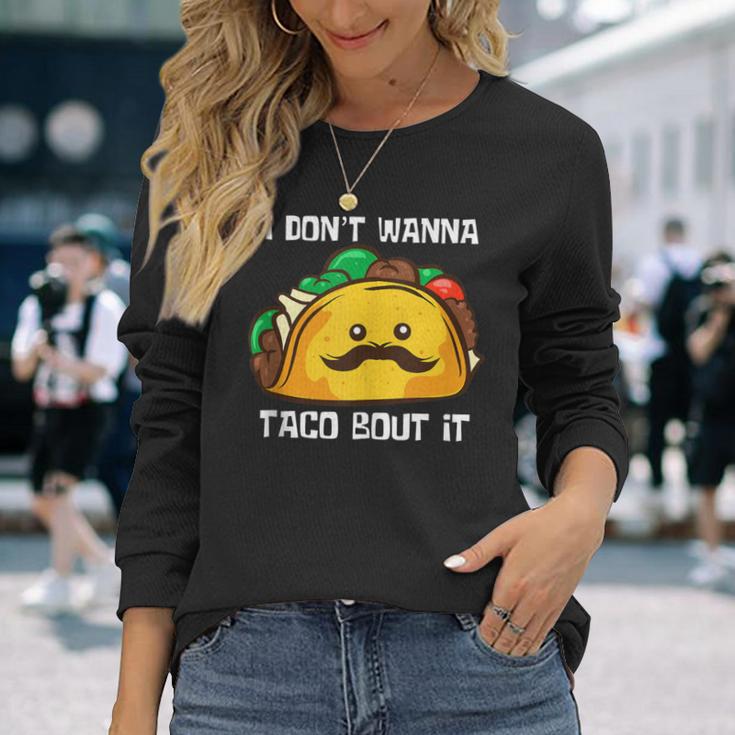 Tacos I Don't Wanna Taco Bout It Mexican Food Long Sleeve T-Shirt Gifts for Her