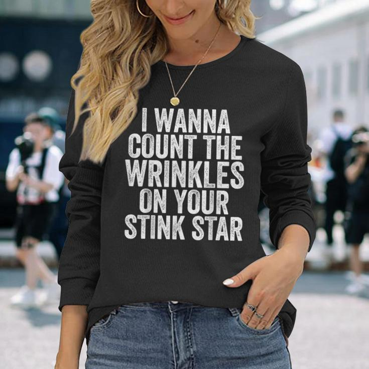 I Wanna Count The Wrinkles On Your Stink Star Long Sleeve T-Shirt Gifts for Her