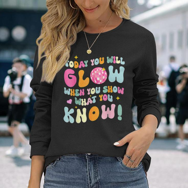 You Glow When You Show What You Know Test Day Teachers Long Sleeve T-Shirt Gifts for Her