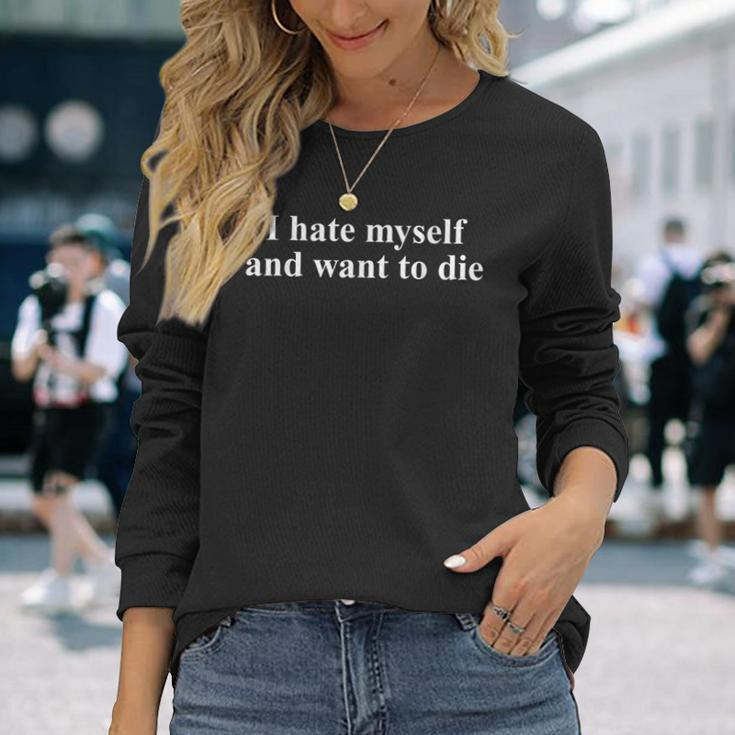 I Hate Myself And Want To Die Sarcasm Joke Saying Long Sleeve T-Shirt Gifts for Her