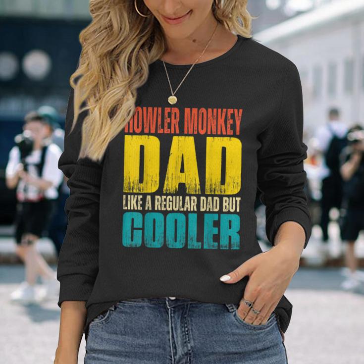 Howler Monkey Dad Like A Regular Dad But Cooler Long Sleeve T-Shirt Gifts for Her