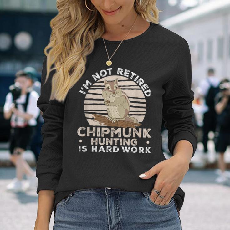 I'm Not Retired Chipmunk Hunting For A Chipmunk Hunter Long Sleeve T-Shirt Gifts for Her