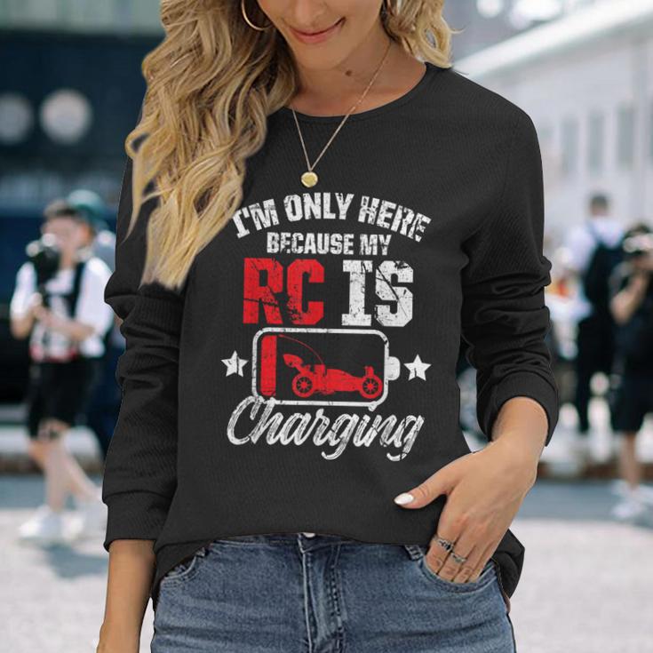 I'm Only Here Because My Rc Car Is Charging Remote Control Long Sleeve T-Shirt Gifts for Her