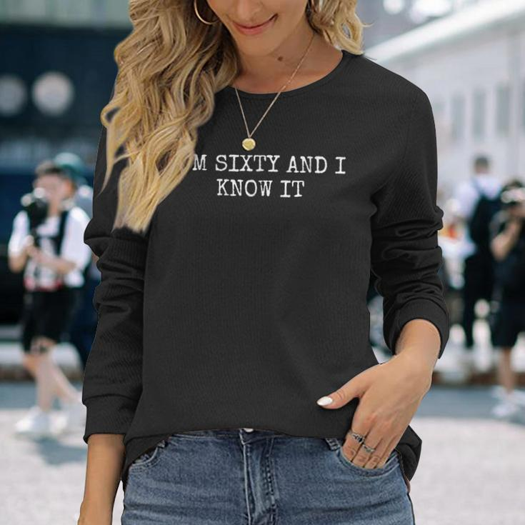 I'm Sixty And I Know It 60Th Birthday Long Sleeve T-Shirt Gifts for Her