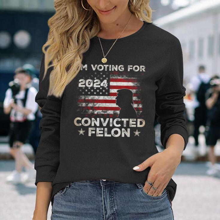 I'm Voting For A Felon In 2024 Trump 2024 Convicted Felon Long Sleeve T-Shirt Gifts for Her